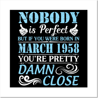 Nobody Is Perfect But If You Were Born In March 1958 You're Pretty Damn Close Posters and Art